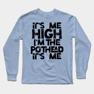 It’s me High I’m the Pothead Long Sleeve T-Shirt